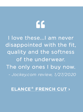 Quote: I love these... I am never disappointed with the fit, quality and the softness of the underwear. / shop Elance French Cut